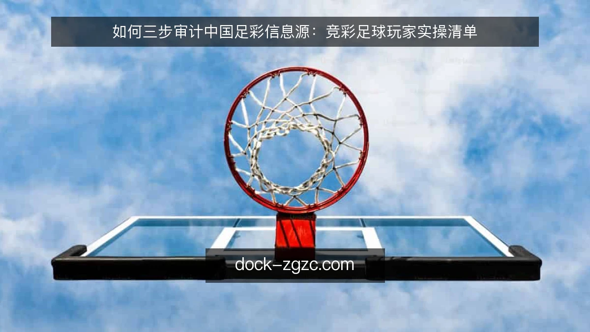 如何三步审计中国足彩信息源：竞彩足球玩家实操清单